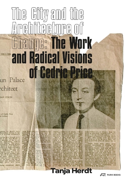 The City and the Architecture of Change: The Work and Radical Visions of Cedric Price