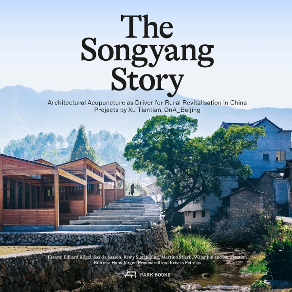The Songyang Story: Architectural Acupuncture as Driver for Socio-Economic Progress in Rural China. Projects by Xu Tiantian, DnA_Beijing
