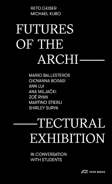 Futures of the Architectural Exhibition: Mario Ballesteros, Giovanna Borasi, Ann Lui, Ana Miljacki, Zoë Ryan, Martino Stierli, Shirley Surya in Conversation with Students