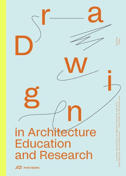 Drawing in Architecture Education and Research: Lucerne Talks