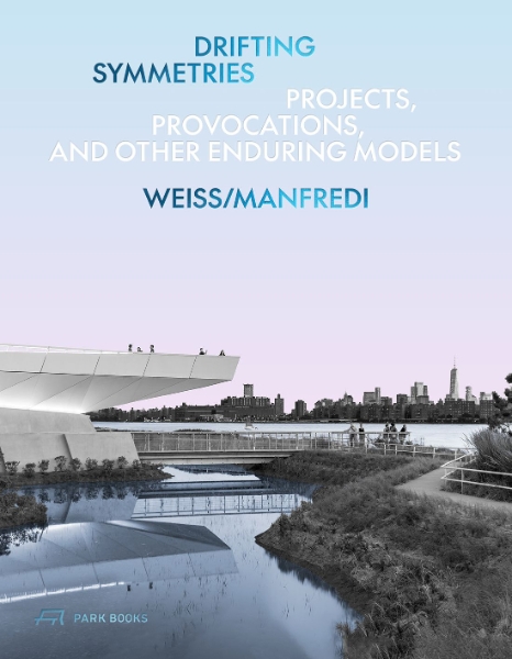 Drifting Symmetries: Projects, Provocations, and other Enduring Models by Weiss/Manfredi