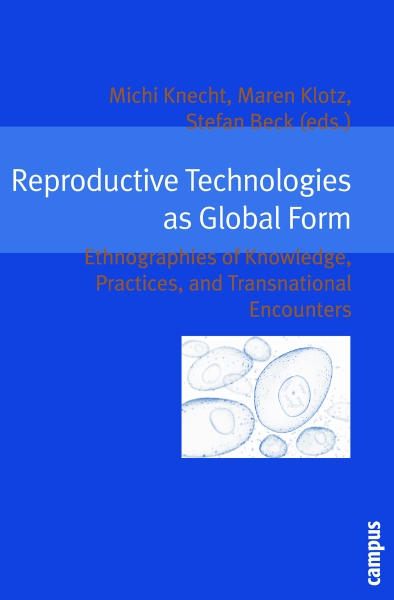 Reproductive Technologies as Global Form: Ethnographies of Knowledge, Practices, and Transnational Encounters