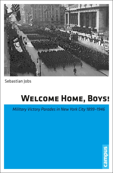 Welcome Home, Boys!: Military Victory Parades in New York City 1899-1946
