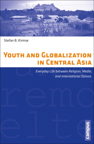 Youth and Globalization in Central Asia: Everyday Life between Religion, Media, and International Donors