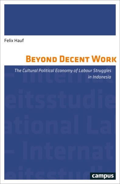 Beyond Decent Work: The Cultural Political Economy of Labour Struggles in Indonesia