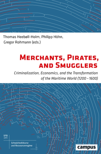Merchants, Pirates, and Smugglers: Criminalization, Economics, and the Transformation of the Maritime World (1200–1600)