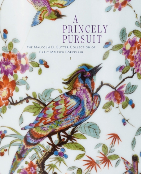 A Princely Pursuit: The Malcolm D. Gutter Collection of Early Meissen Porcelain