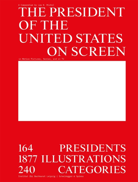 The President of the United States on Screen: 164 Presidents, 1877 Illustrations, 240 Categories