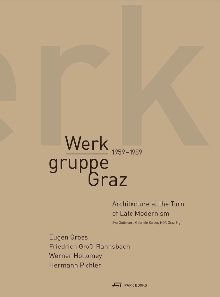 Werkgruppe Graz 1959-1989: Architecture at the Turn of Late Modernism