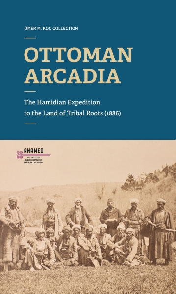 Ottoman Arcadia: The Hamidian Expedition to the Land of Tribal Roots