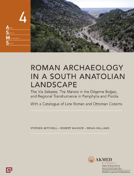Roman Archaeology in a South Anatolian Landscape: The Via Sebaste, The Mansio in the Döseme Bogazi, and Regional Transhumance in Pamphylia and Pisidia. With a Catalogue of Late Roman and Ottoman Cisterns