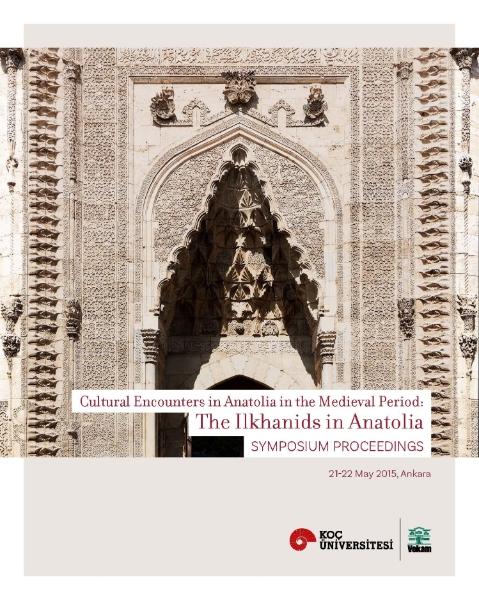 The Ilkhanids in Anatolia: Cultural Encounters in Anatolia in the Medieval Period, Symposium Proceedings