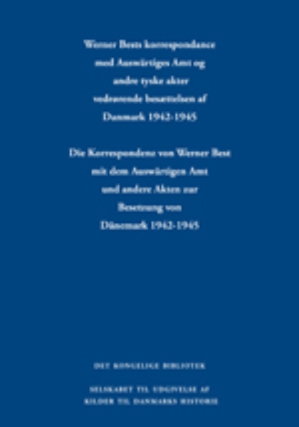 Werner Bests korrespondance med Auswärtiges Amt og andre tyske akter vedrørende besættelsen af Danmark 1942-1945 / Die: Ten-volume work in German and Danish