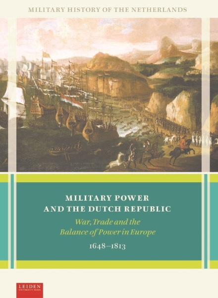 Military Power and the Dutch Republic: War, Trade and the Balance of Power in Europe, 1648–1813