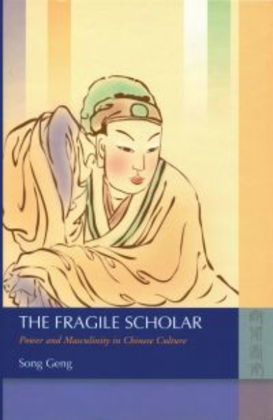The Fragile Scholar: Power and Masculinity in Chinese Culture