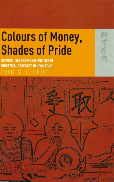 Colours of Money, Shades of Pride: Historicities and Moral Politics in Industrial Conflicts in Hong Kong