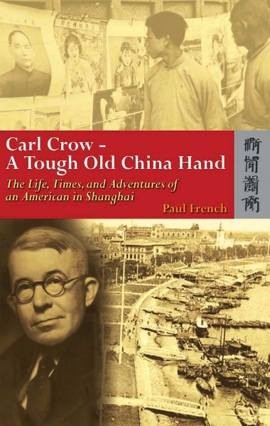 Carl Crow—A Tough Old China Hand: The Life, Times, and Adventures of an American in Shanghai