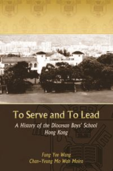 To Serve and to Lead: A History of the Diocesan Boys’ School Hong Kong