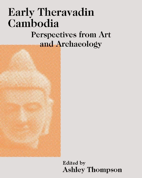 Early Theravadin Cambodia: Perspectives from Art and Archaeology