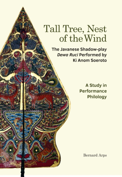 Tall Tree, Nest of the Wind: The Javanese Shadow-play Dewa Ruci Performed by Ki Anom Soeroto - A Study in Performance Philology
