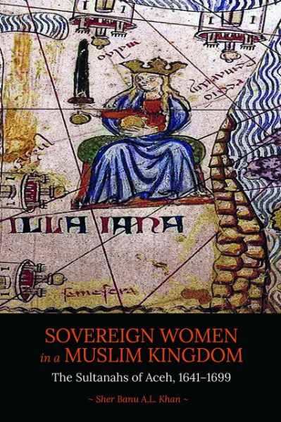 Sovereign Women in a Muslim Kingdom: The Sultanahs of Aceh, 1641-1699