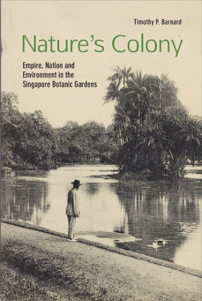 Nature’s Colony: Empire, Nation and Environment in the Singapore Botanic Gardens
