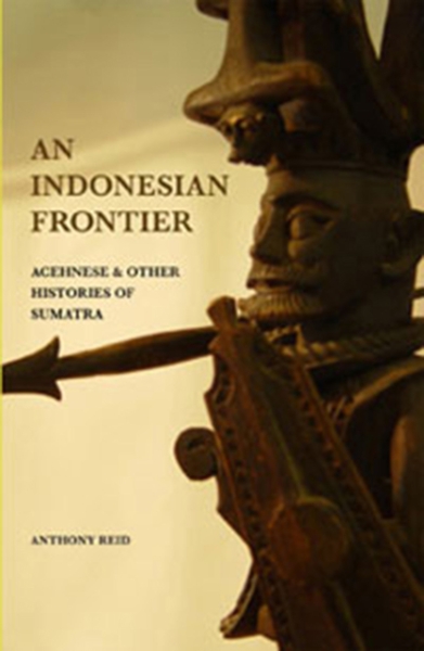 An Indonesian Frontier: Achenese and Other Histories of Sumatra