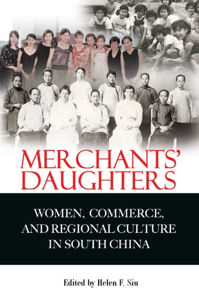 Merchants’ Daughters: Women, Commerce, and Regional Culture in South China