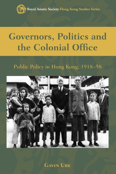 Governors, Politics and the Colonial Office: Public Policy in Hong Kong, 1918–58