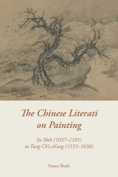 The Chinese Literati on Painting: Su Shih (1037–1101) to Tung Ch’i-ch’ang (1555–1636)