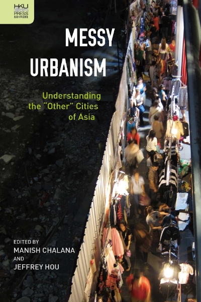 Messy Urbanism: Understanding the “Other” Cities of Asia