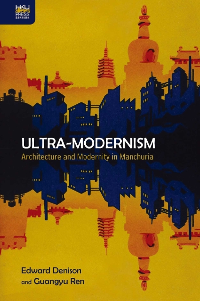 Ultra-Modernism: Architecture and Modernity in Manchuria