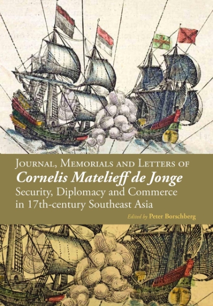 Journal, Memorials and Letters of Cornelis Matelieff de Jonge: Security, Diplomacy and Commerce in 17th-century Southeast Asia