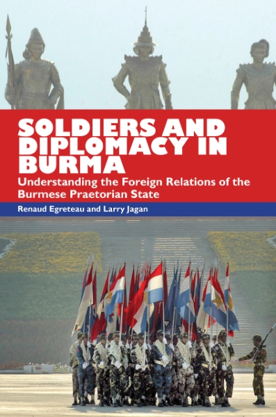 Soldiers and Diplomacy in Burma: Understanding The Foreign Relations Of The Burmese Praetorian State