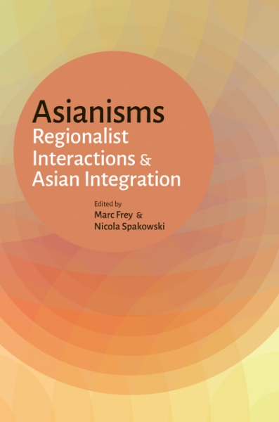 Asianisms: Regionalist Interactions and Asian Integration