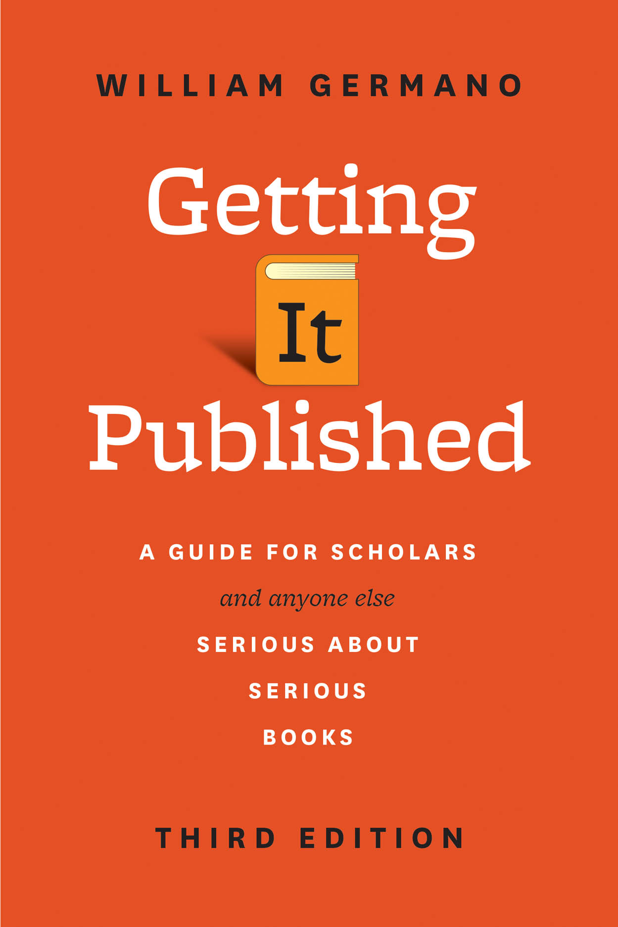 Getting It Published: A Guide for Scholars and Anyone Else Serious about Serious Books, Third Edition