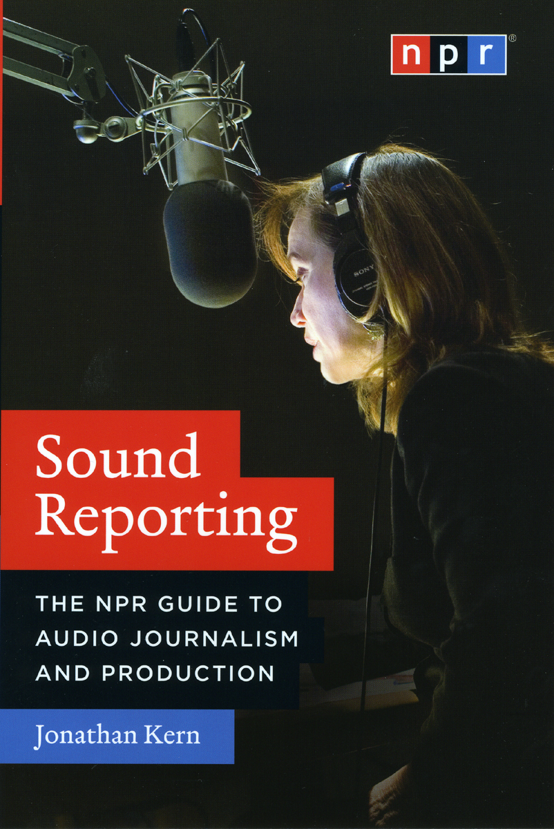 Sound Reporting: The NPR Guide to Audio Journalism and Production