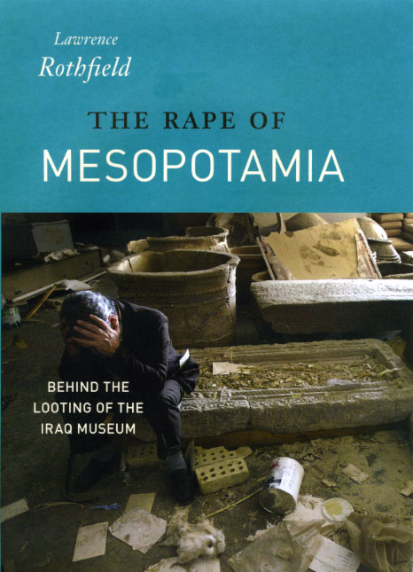 The Rape of Mesopotamia: Behind the Looting of the Iraq Museum