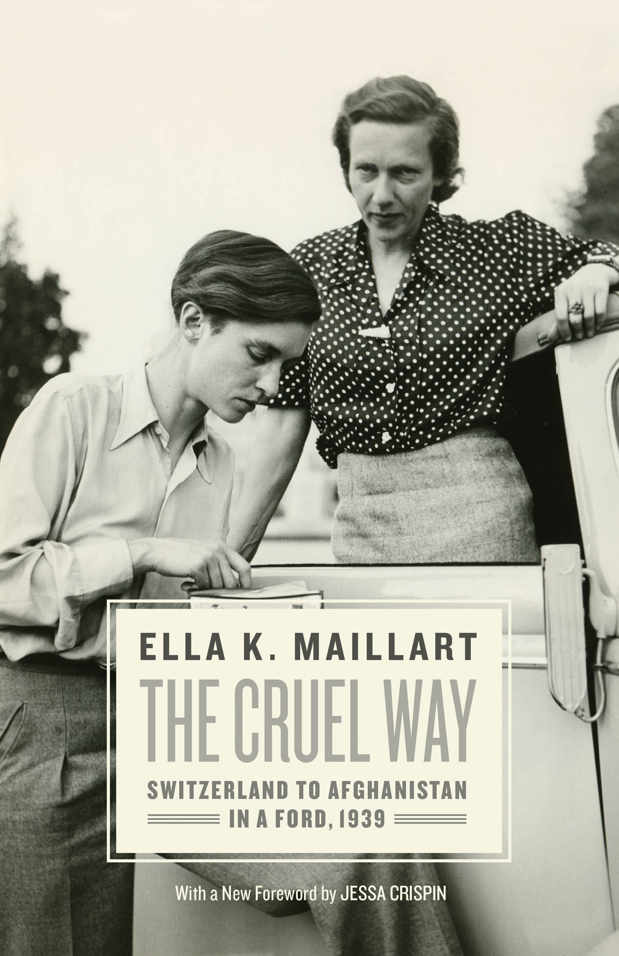 The Cruel Way: Switzerland to Afghanistan in a Ford, 1939, Maillart, Crispin