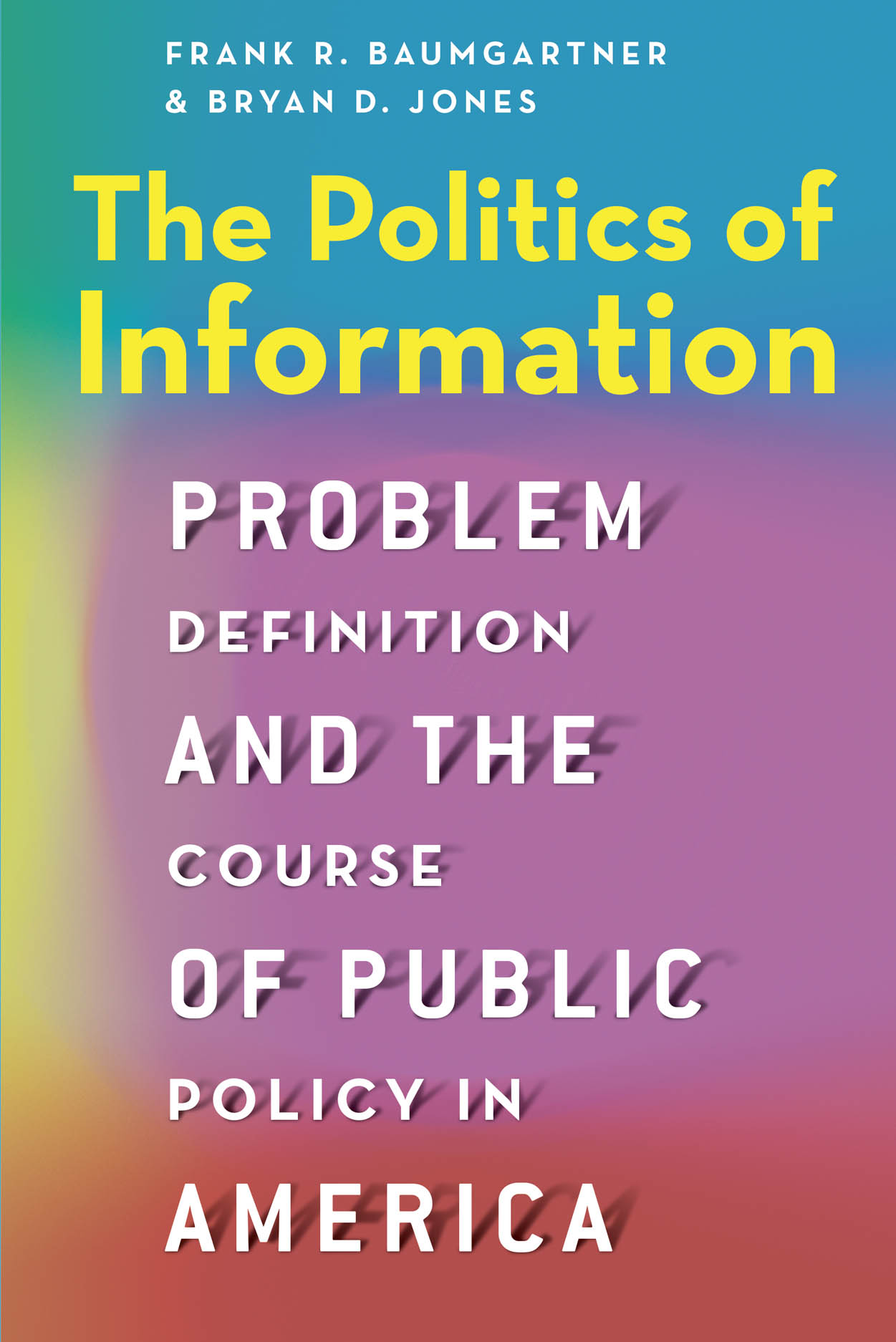 The Politics of Information: Problem Definition and the Course of Public  Policy in America, Baumgartner, Jones