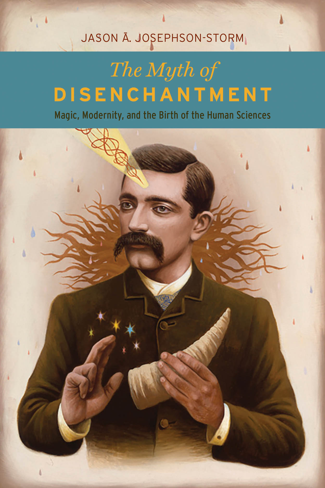 The Myth of Disenchantment: Magic, Modernity, and the Birth of the Human  Sciences, Storm