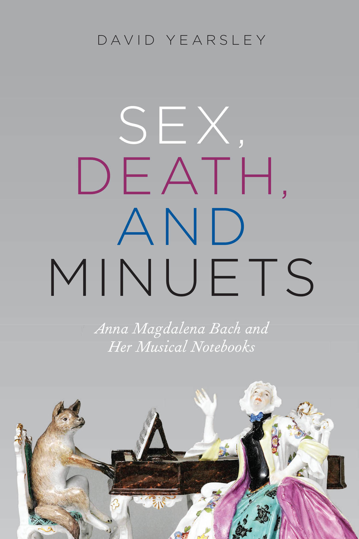 Sex, Death, and Minuets Anna Magdalena Bach and Her Musical Notebooks, Yearsley