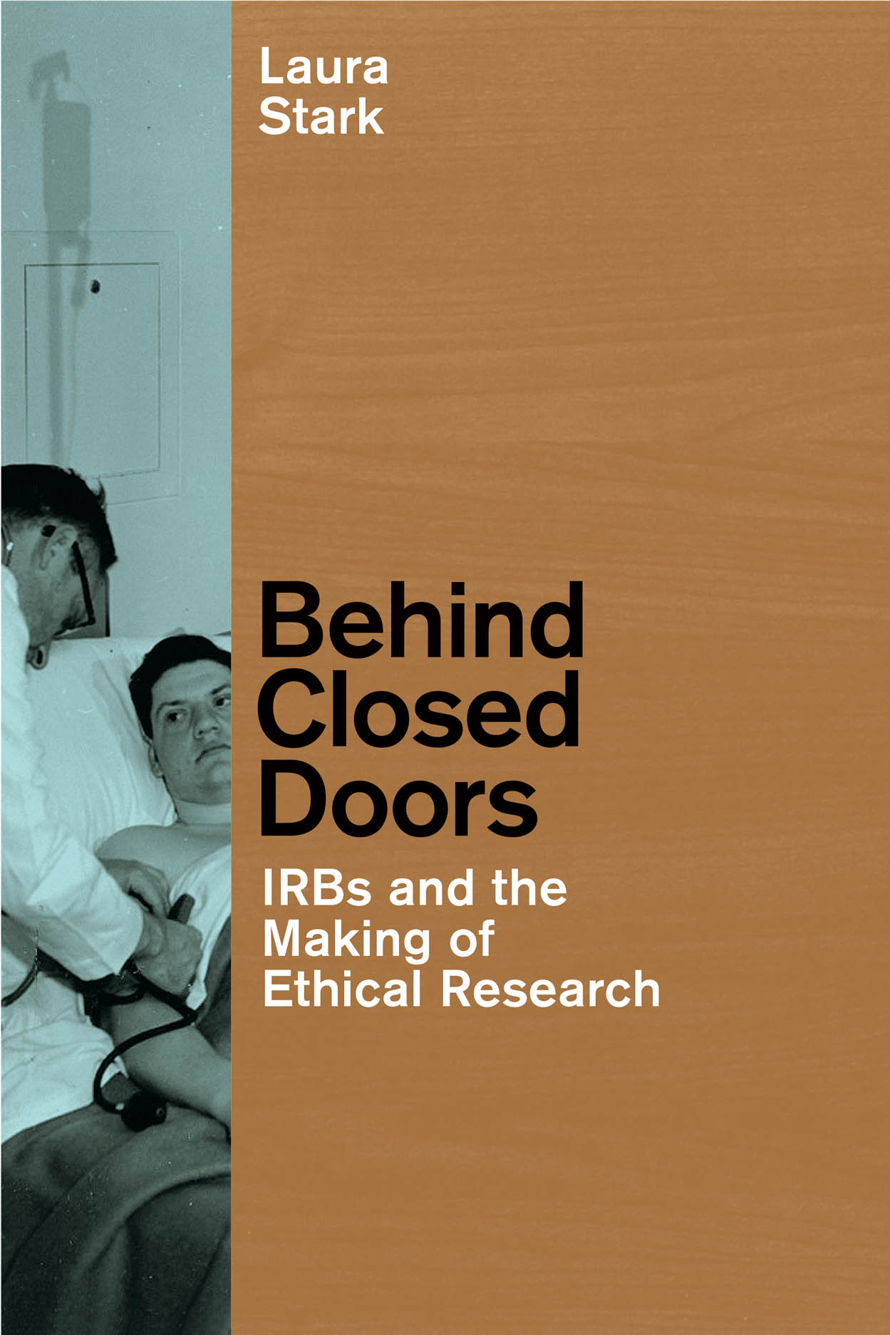 Behind Closed Doors IRBs and the Making of Ethical Research Stark