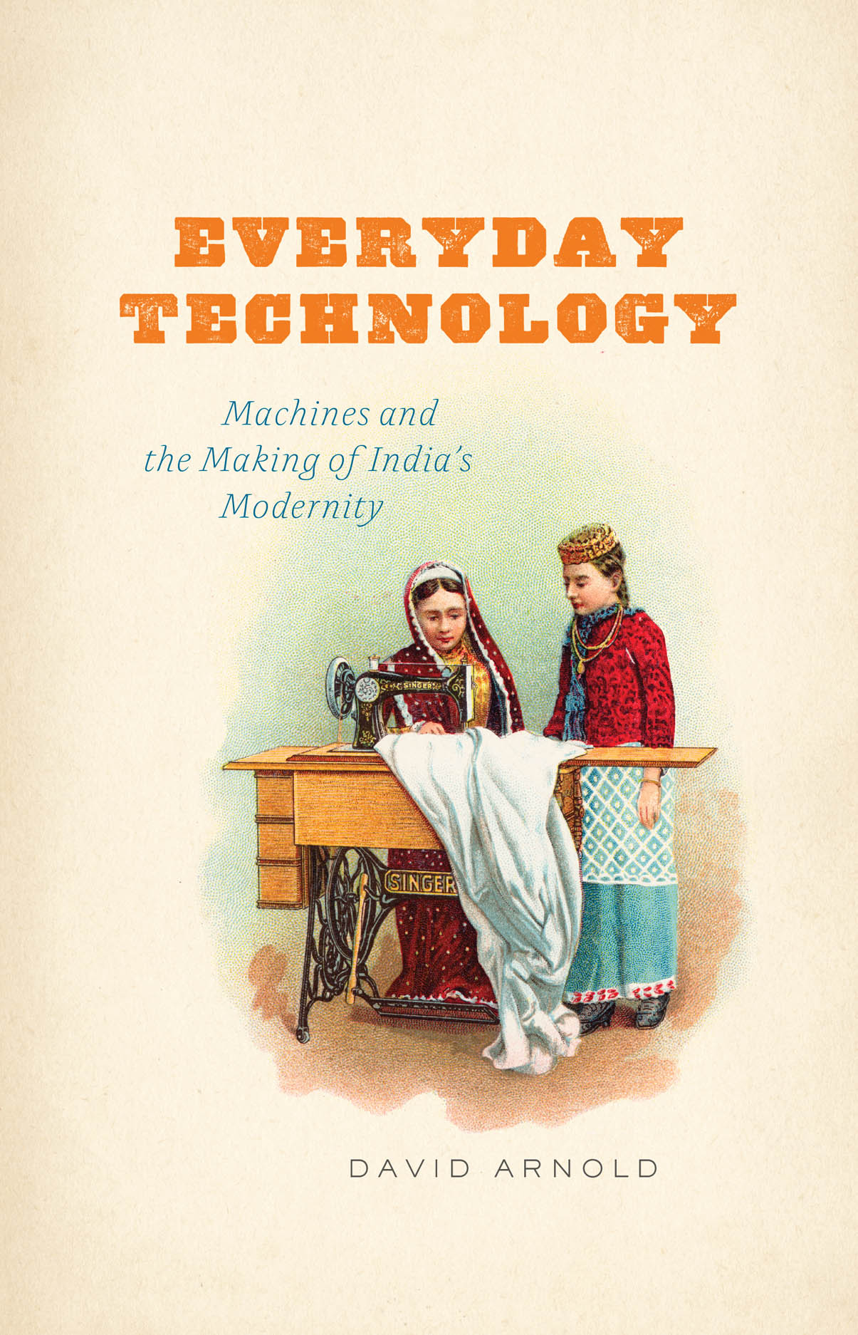 Everyday Technology: Machines and the Making of India's Modernity, Arnold