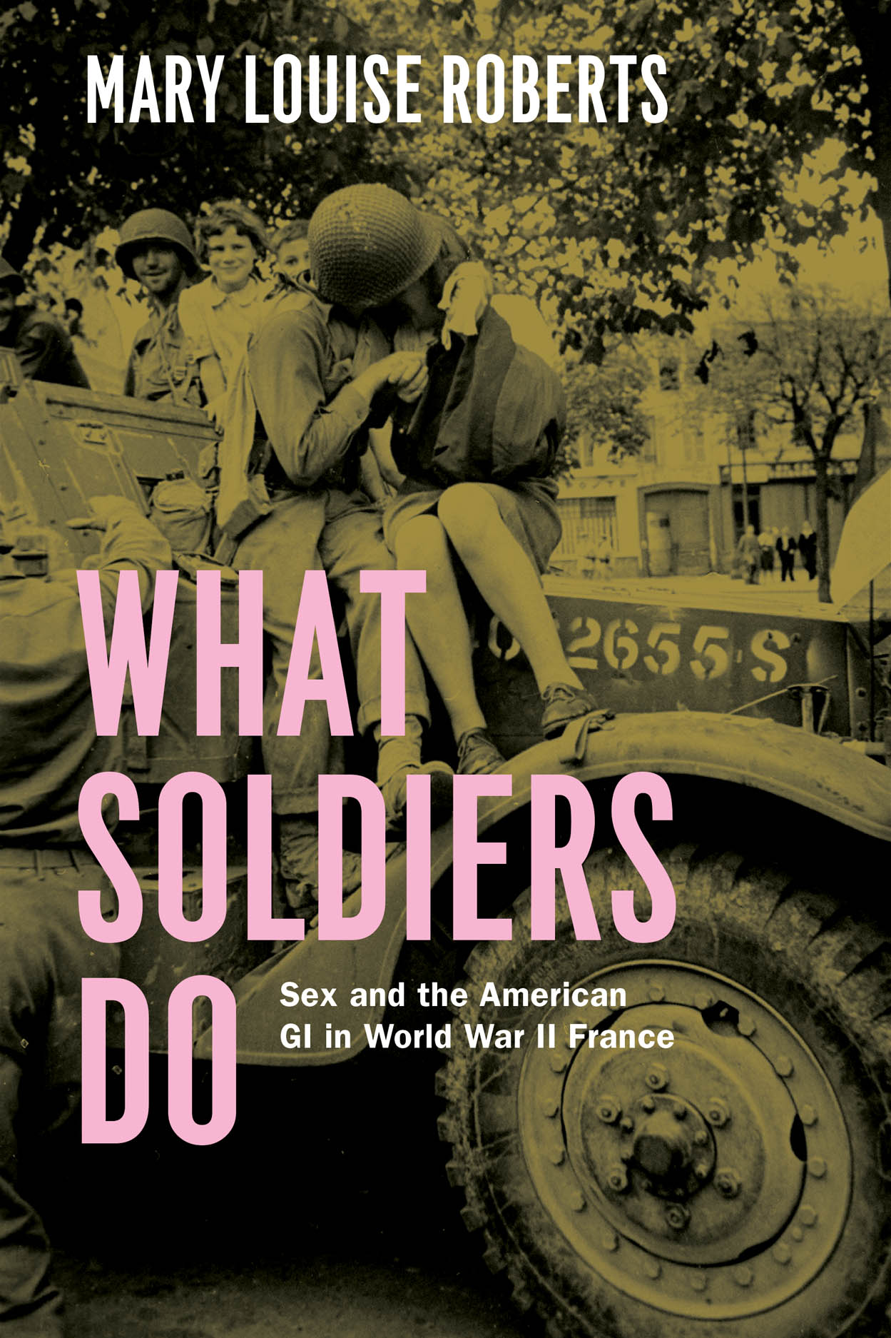 What Soldiers Do Sex and the American GI in World War II France, Roberts pic