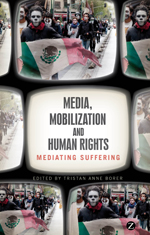 Media Mobilization And Human Rights Mediating Suffering Borer